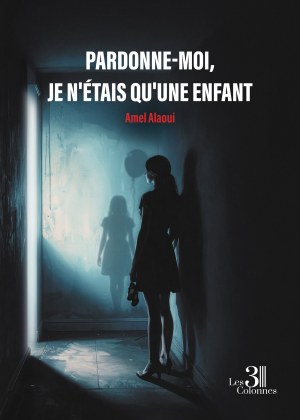 ALAOUI AMEL - Pardonne-moi, je n'étais qu'une enfant