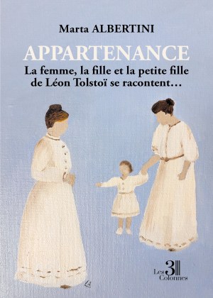 ALBERTINI MARTA - Appartenance - La femme, la fille et la petite fille de Léon Tolstoï se racontent…