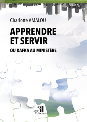 Charlotte AMALOU - Apprendre et servir - Ou Kafka au Ministère