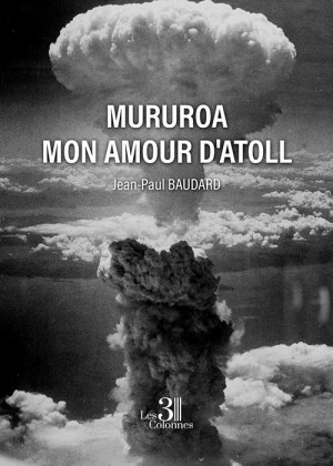 BAUDARD JEAN-PAUL - Mururoa mon amour d'atoll