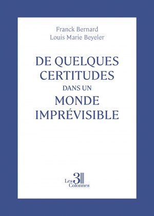 BEYELER FRANCK-BERNARD-LOUIS-MARIE - De quelques certitudes dans un monde imprévisible