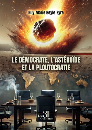 Beyle-Eyre GUY-MARIE - Le démocrate, l'astéroïde et la ploutocratie
