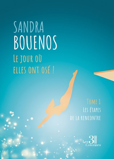 Sandra BOUENOS - Le jour où elles ont osé ! Tome 1