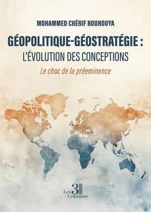 BOUHOUYA MOHAMMED-CHERIF - Géopolitique-Géostratégie : L'évolution des conceptions