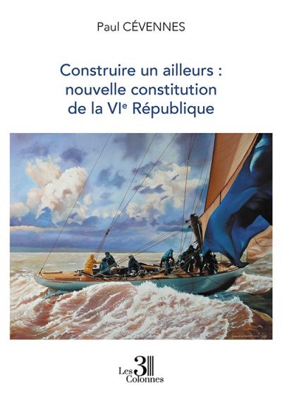 Paul CEVENNES - Construire un ailleurs : nouvelle constitution de la VIe République