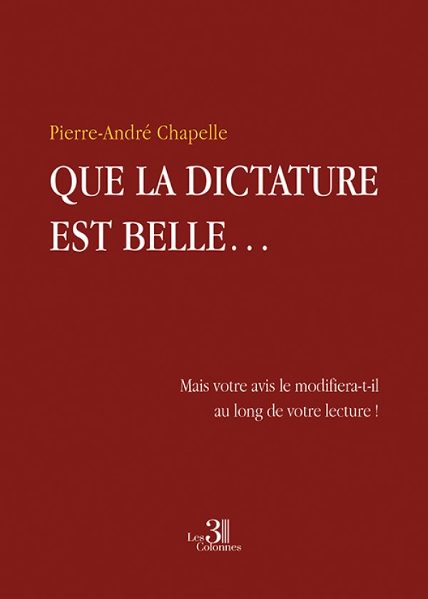 Pierre-André CHAPELLE - Que la dictature est belle…