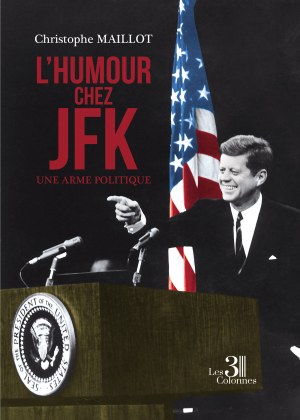 MAILLOT CHRISTOPHE - L'humour chez JFK - Une arme politique