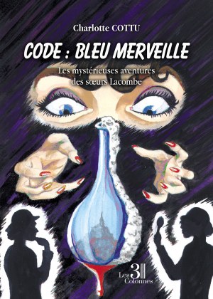 COTTU CHARLOTTE - Code : Bleu Merveille - Les mystérieuses aventures des sœurs Lacombe