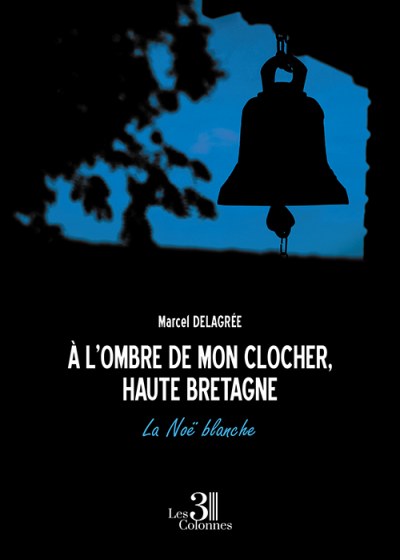 DELAGRÉE MARCEL - À l’ombre de mon clocher, Haute Bretagne  – La Noë blanche