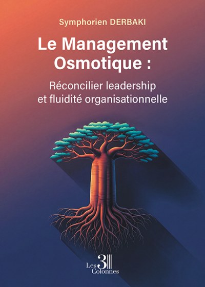 Symphorien DERBAKI - Le Management Osmotique : Réconcilier leadership et fluidité organisationnelle