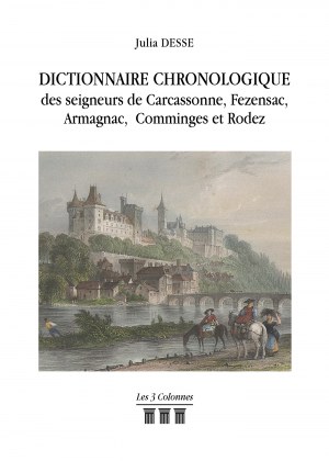 Julia DESSE - Dictionnaire Chronologique des seigneurs de Carcassonne, Fezensac, armagnac, Comminges et Rodez