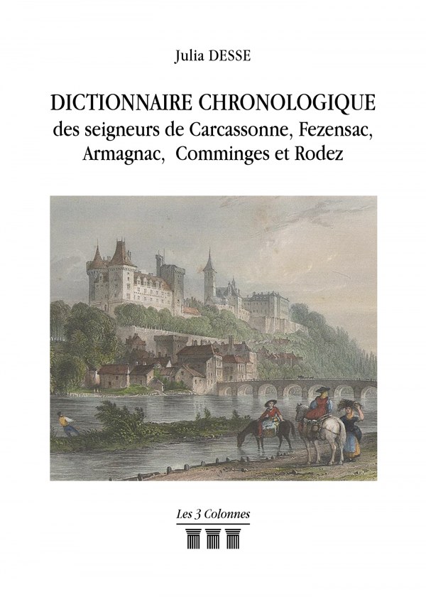 DESSE JULIA - Dictionnaire Chronologique des seigneurs de Carcassonne, Fezensac, armagnac, Comminges et Rodez