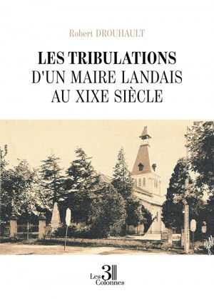 DROUHAULT ROBERT - Les tribulations d'un maire landais au XIXe sie?cle