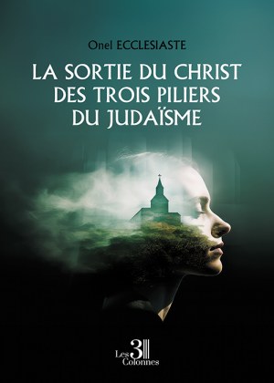 ECCLESIASTE ONEL - La sortie du Christ des trois piliers du judaïsme