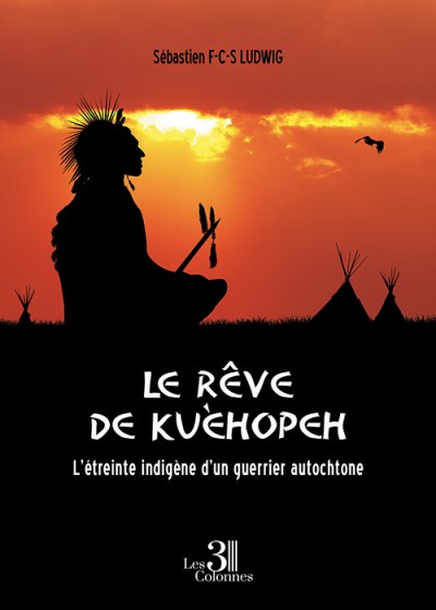 Sébastien F-C-S-LUDWIG - Le rêve de Kuèhopeh - L’étreinte indigène d’un guerrier autochtone