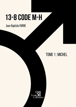 Jean-Baptiste FARINE - 13-8 Code M-H  – Tome 1 : Michel