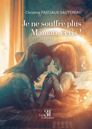 FASCIAUX SAUTEREAU CHRISTINE - Je ne souffre plus Maman, écris !