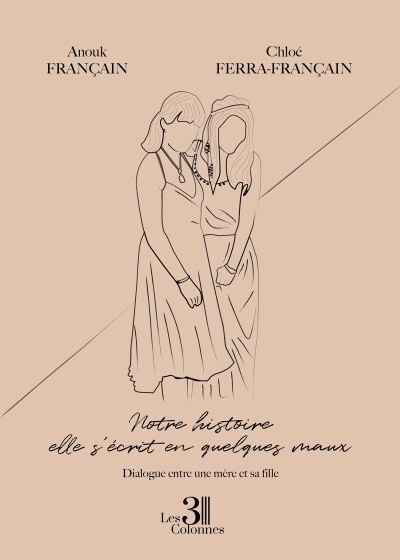 Anouk FRANCAIN et Chloé FERRA-FRANCAIN - Notre histoire elle s'écrit en quelques maux - Dialogue entre une mère et sa fille