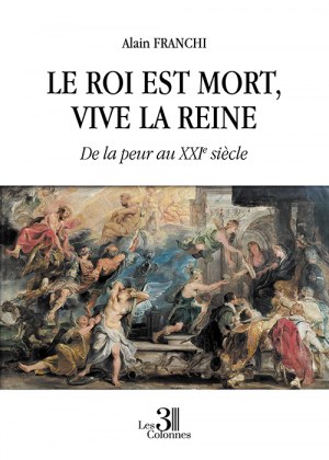 FRANCHI ALAIN - Le roi est mort, vive la reine - De la peur au XXIe siècle