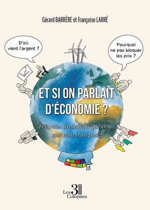 BARRÈRE GERARD et LARRÉ FRANCOISE - Et si on parlait d'économie ? - Réponses à quelques questions que vous vous posez