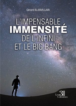 BLANVILLAIN GERARD - L'impensable immensité de l'infini et le Big Bang