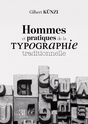 Gilbert KÜNZI - Hommes et pratiques de la typographie traditionnelle