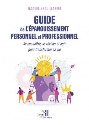 GUILLABERT JACQUELINE - Guide de l'épanouissement personnel et professionnel Se connaître, se révéler et agir pour transformer sa vie
