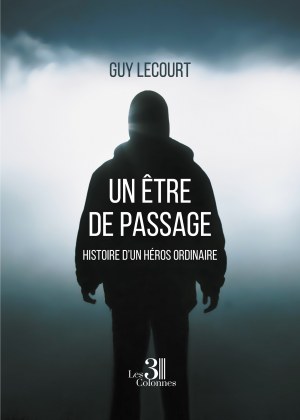 Guy LECOURT - Un Être de passage - Histoire d'un héros ordinaire