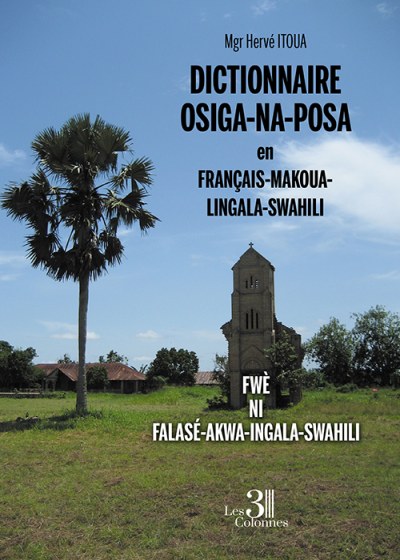 ITOUA HERVE - DICTIONNAIRE OSIGA-NA-POSA en FRANÇAIS-MAKOUA-LINGALA-SWAHILI – FWÈ NI FALASÉ-AKWA-INGALA-SWAHILI