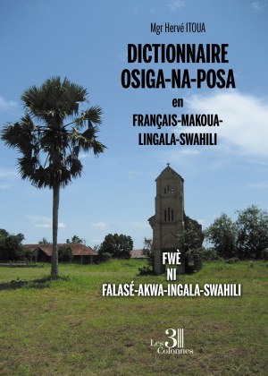 Hervé ITOUA - DICTIONNAIRE OSIGA-NA-POSA en FRANÇAIS-MAKOUA-LINGALA-SWAHILI – FWÈ NI FALASÉ-AKWA-INGALA-SWAHILI