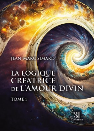 SIMARD JEAN-MARC - La logique créatrice de l'amour divin - Tome 1