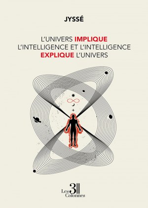JYSSE - L'Univers implique l'intelligence et l'intelligence explique l'Univers