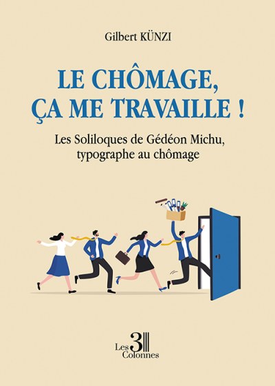 Gilbert KUNZI - Le chômage, ça me travaille ! Les Soliloques de Gédéon Michu, typographe au chômage