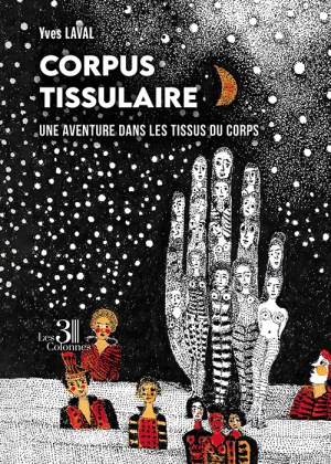 LAVAL YVES - Corpus tissulaire - Une aventure dans les tissus du corps