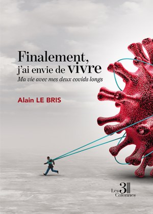 Alain LE-BRIS - Finalement, j'ai envie de vivre – Ma vie avec mes deux covids longs