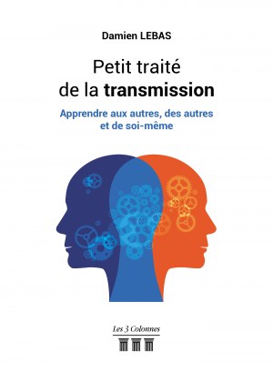 LEBAS DAMIEN - Petit traité de la transmission – Apprendre aux autres, des autres et de soi-même