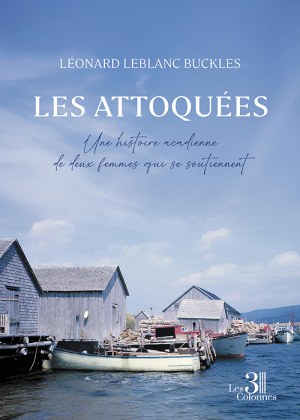 LEBLANC BUCKLES LEONARD - Les attoquées – Une histoire acadienne de deux femmes qui se soutiennent