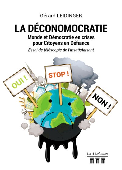 Gérard LEIDINGER - LA DÉCONOMOCRATIE – Monde et Démocratie en crises pour Citoyens en Défiance - Essai de téléscopie de l’insatisfaisant