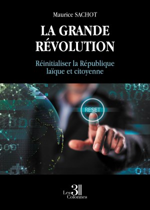 Maurice SACHOT - La grande révolution - Réinitialiser la République laïque et citoyenne