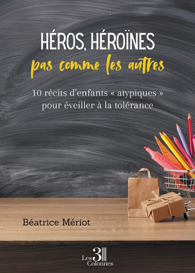 Béatrice MERIOT - Héros, héroïnes pas comme les autres