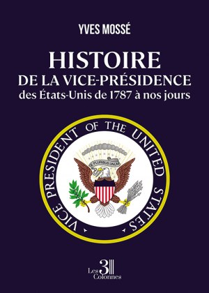 MOSSÉ YVES - Histoire de la vice-présidence des États-Unis de 1787 à nos jours