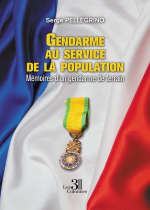 Serge PELLEGRINO - Gendarme au service de la population - Mémoires d’un gendarme de terrain