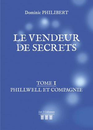 Dominic PHILIBERT - Le vendeur de secrets – Tome 1 : Phillwell et compagnie