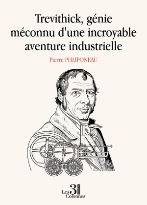 PHLIPONEAU PIERRE - Trevithick, génie méconnu d'une incroyable aventure industrielle