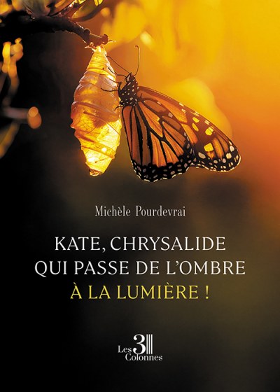 Michèle POURDEVRAI - Kate, chrysalide qui passe de l’ombre à la lumière !