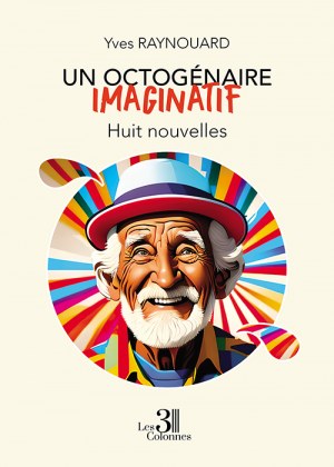 RAYNOUARD YVES - Un octogénaire imaginatif - Huit nouvelles