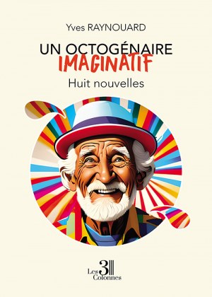 Yves RAYNOUARD - Un octogénaire imaginatif - Huit nouvelles