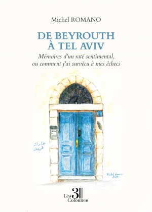 ROMANO MICHEL - De Beyrouth à Tel Aviv - Mémoires d'un raté sentimental, ou comment j'ai survécu à mes échecs