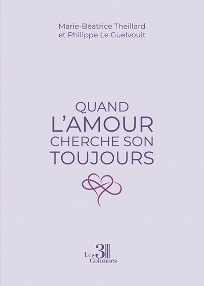 Marie-Béatrice THEILLARD et Philippe LE-GUELVOUIT - Quand l'amour cherche son toujours