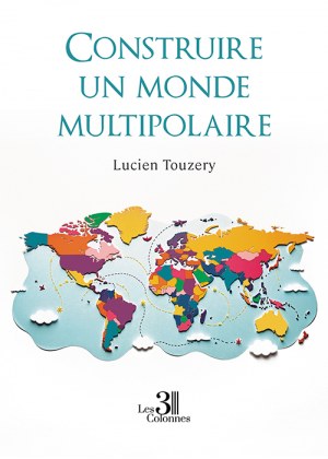 TOUZERY LUCIEN - Construire un monde multipolaire